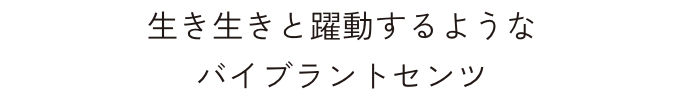 生き生きと躍動するようなバイブラントセンツ